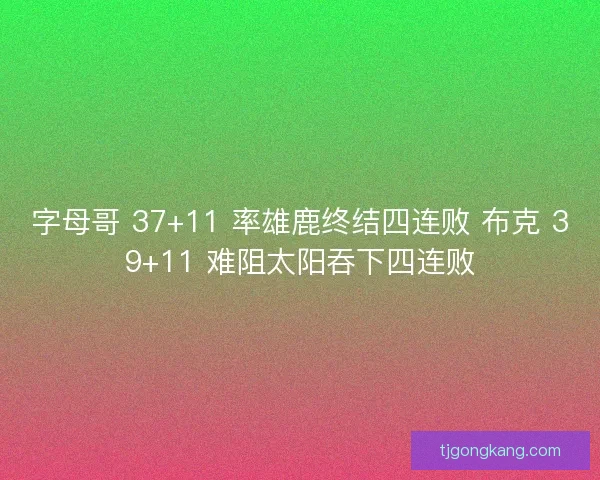 字母哥 37+11 率雄鹿终结四连败 布克 39+11 难阻太阳吞下四连败