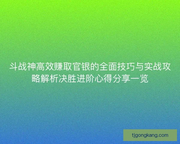 斗战神高效赚取官银的全面技巧与实战攻略解析决胜进阶心得分享一览